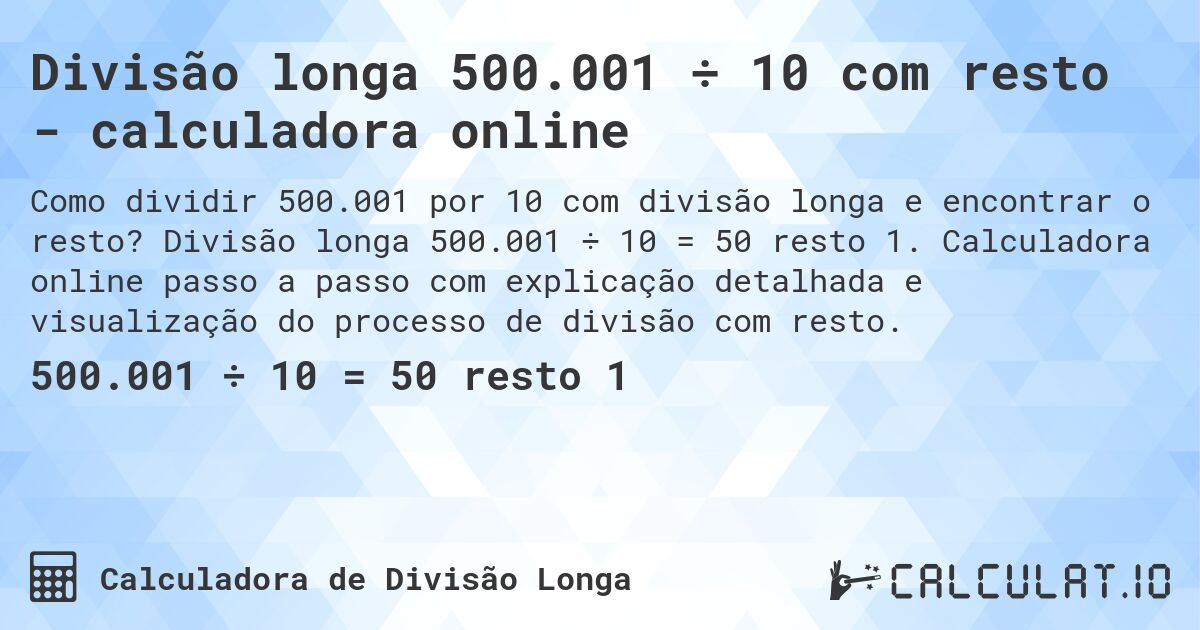 Divisão longa 500.001 ÷ 10 com resto - calculadora online. Divisão longa 500.001 ÷ 10 = 50 resto 1. Calculadora online passo a passo com explicação detalhada e visualização do processo de divisão com resto.