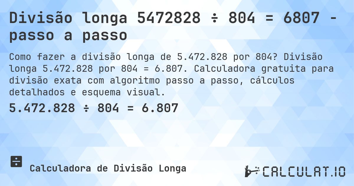Divisão longa 5472828 ÷ 804 = 6807 - passo a passo. Divisão longa 5.472.828 por 804 = 6.807. Calculadora gratuita para divisão exata com algoritmo passo a passo, cálculos detalhados e esquema visual.