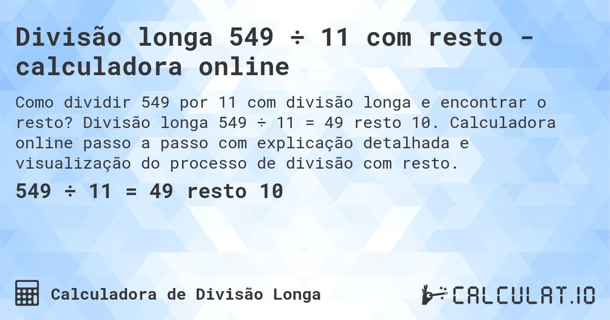Divisão longa 549 ÷ 11 com resto - calculadora online. Divisão longa 549 ÷ 11 = 49 resto 10. Calculadora online passo a passo com explicação detalhada e visualização do processo de divisão com resto.