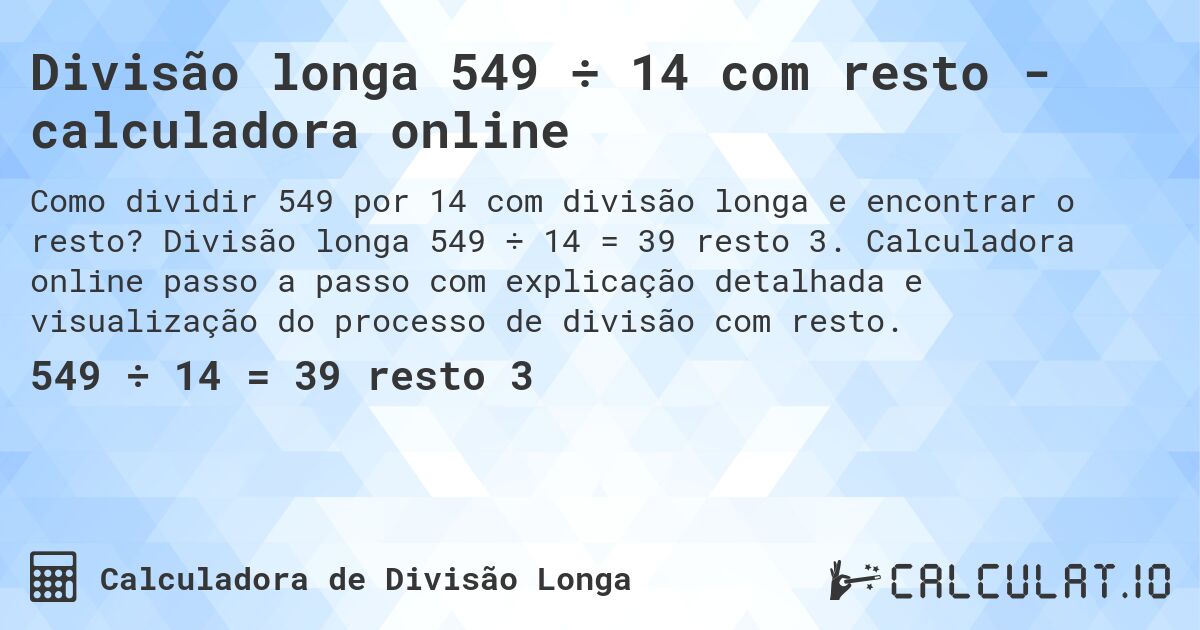 Divisão longa 549 ÷ 14 com resto - calculadora online. Divisão longa 549 ÷ 14 = 39 resto 3. Calculadora online passo a passo com explicação detalhada e visualização do processo de divisão com resto.