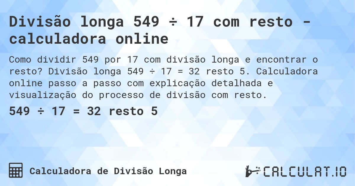 Divisão longa 549 ÷ 17 com resto - calculadora online. Divisão longa 549 ÷ 17 = 32 resto 5. Calculadora online passo a passo com explicação detalhada e visualização do processo de divisão com resto.