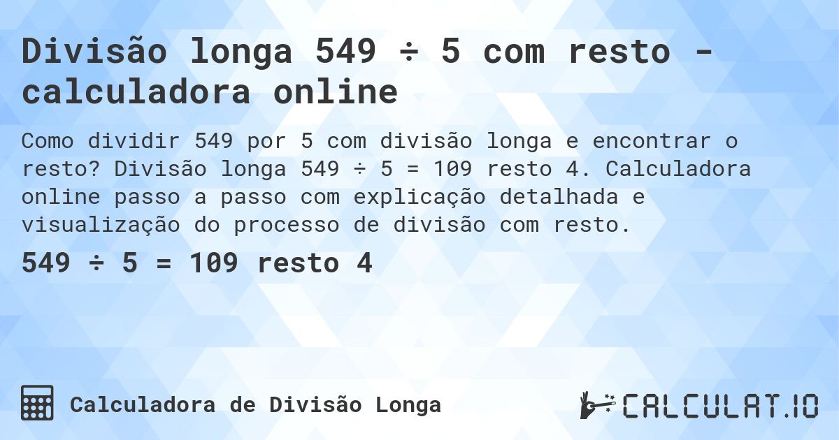 Divisão longa 549 ÷ 5 com resto - calculadora online. Divisão longa 549 ÷ 5 = 109 resto 4. Calculadora online passo a passo com explicação detalhada e visualização do processo de divisão com resto.