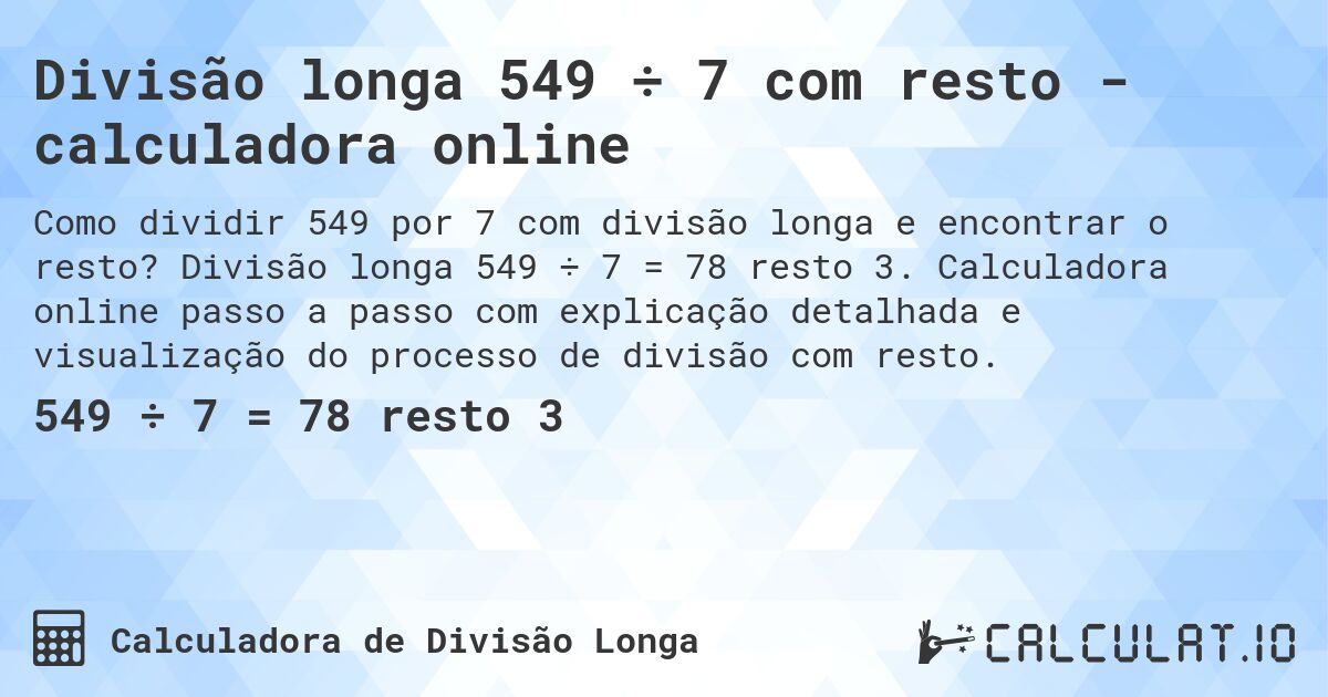 Divisão longa 549 ÷ 7 com resto - calculadora online. Divisão longa 549 ÷ 7 = 78 resto 3. Calculadora online passo a passo com explicação detalhada e visualização do processo de divisão com resto.