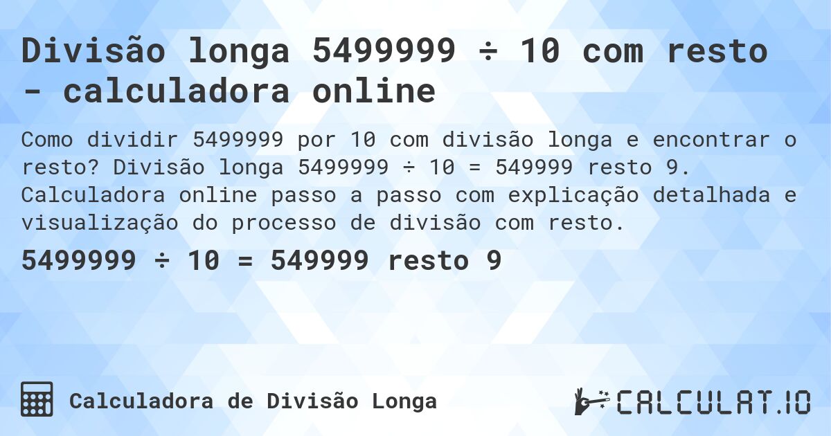 Divisão longa 5499999 ÷ 10 com resto - calculadora online. Divisão longa 5499999 ÷ 10 = 549999 resto 9. Calculadora online passo a passo com explicação detalhada e visualização do processo de divisão com resto.
