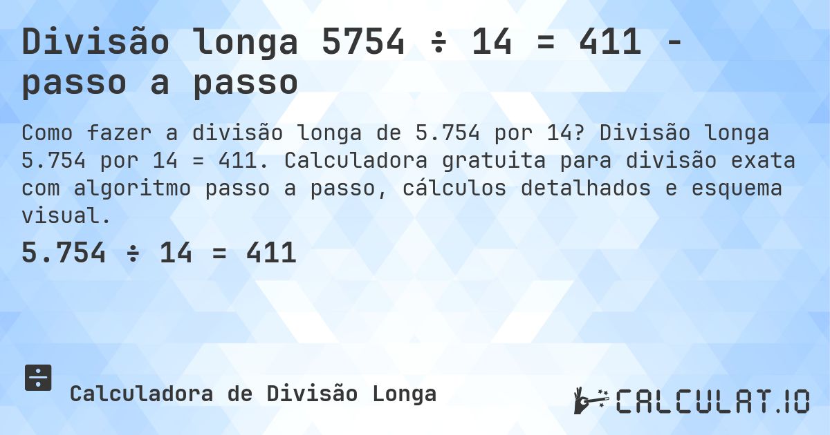Divisão longa 5754 ÷ 14 = 411 - passo a passo. Divisão longa 5.754 por 14 = 411. Calculadora gratuita para divisão exata com algoritmo passo a passo, cálculos detalhados e esquema visual.