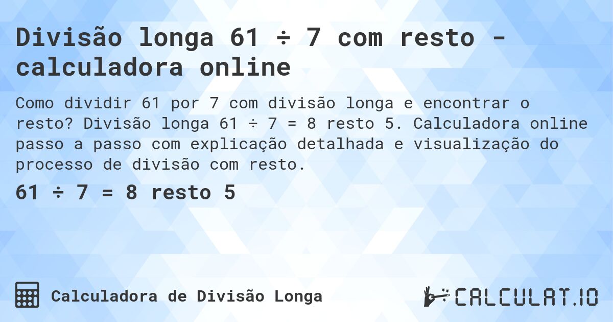 Divisão longa 61 ÷ 7 com resto - calculadora online. Divisão longa 61 ÷ 7 = 8 resto 5. Calculadora online passo a passo com explicação detalhada e visualização do processo de divisão com resto.