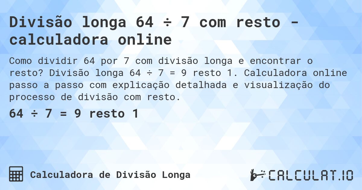 Divisão longa 64 ÷ 7 com resto - calculadora online. Divisão longa 64 ÷ 7 = 9 resto 1. Calculadora online passo a passo com explicação detalhada e visualização do processo de divisão com resto.