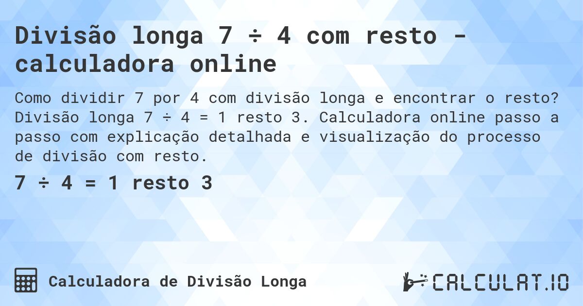Divisão longa 7 ÷ 4 com resto - calculadora online. Divisão longa 7 ÷ 4 = 1 resto 3. Calculadora online passo a passo com explicação detalhada e visualização do processo de divisão com resto.