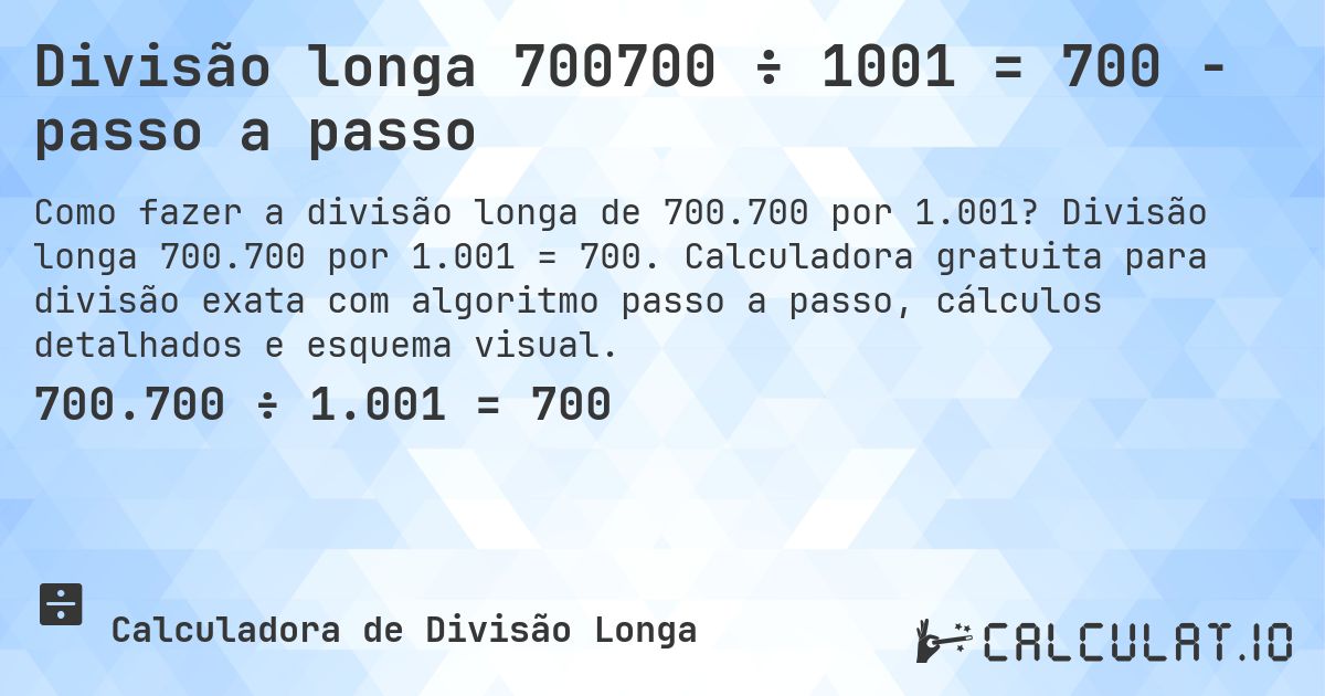 Divisão longa 700700 ÷ 1001 = 700 - passo a passo. Divisão longa 700.700 por 1.001 = 700. Calculadora gratuita para divisão exata com algoritmo passo a passo, cálculos detalhados e esquema visual.