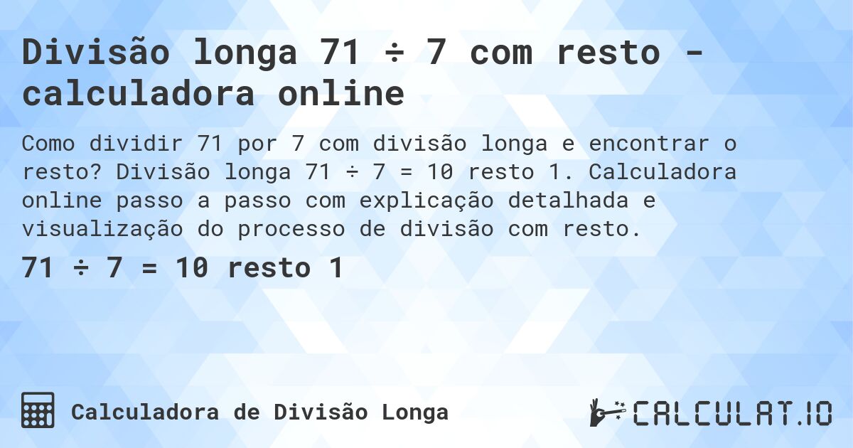 Divisão longa 71 ÷ 7 com resto - calculadora online. Divisão longa 71 ÷ 7 = 10 resto 1. Calculadora online passo a passo com explicação detalhada e visualização do processo de divisão com resto.