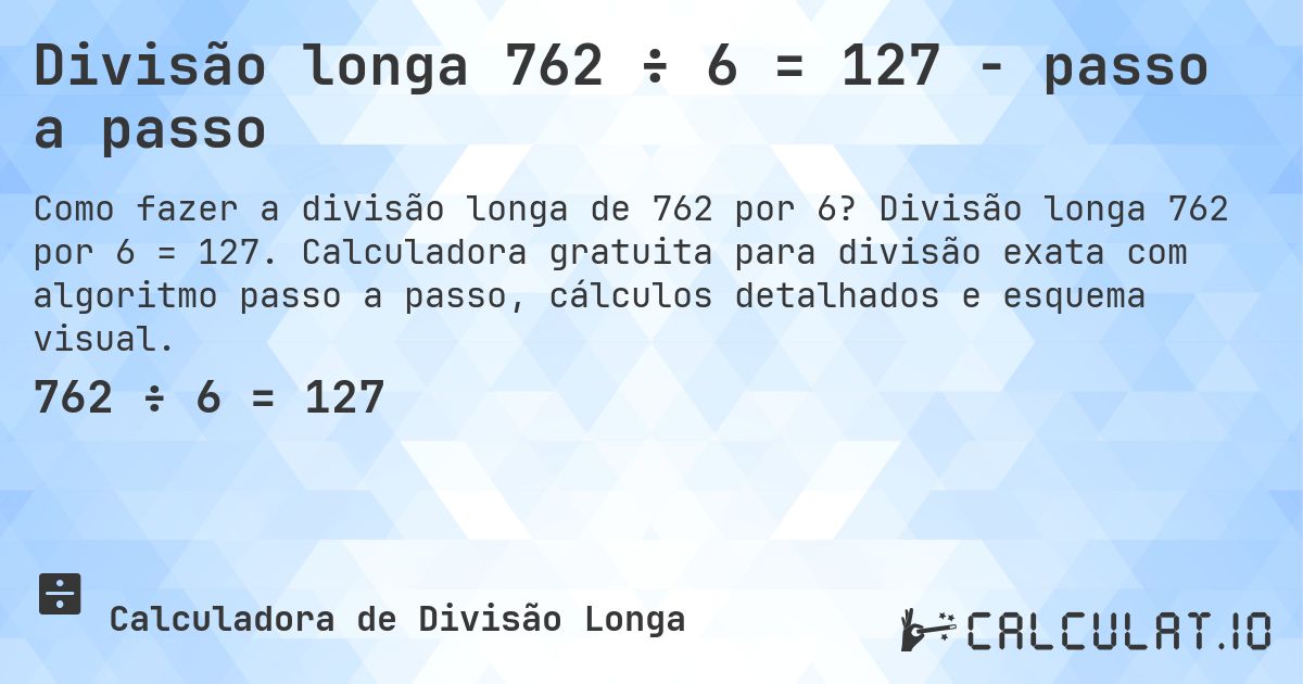 Divisão longa 762 ÷ 6 = 127 - passo a passo. Divisão longa 762 por 6 = 127. Calculadora gratuita para divisão exata com algoritmo passo a passo, cálculos detalhados e esquema visual.