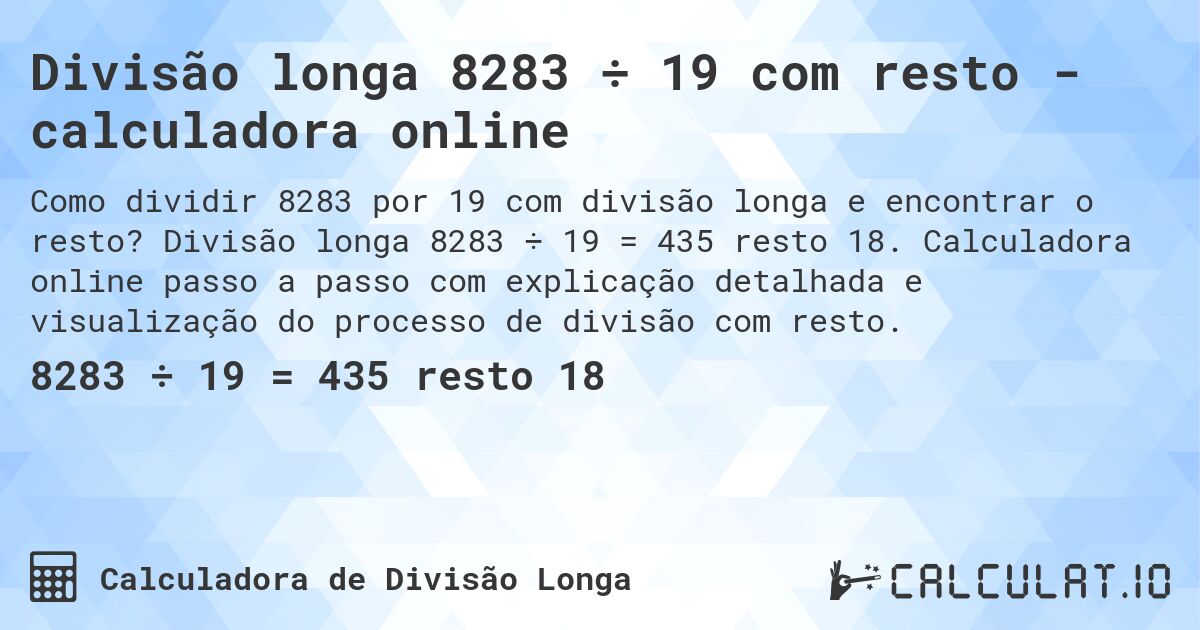 Divisão longa 8283 ÷ 19 com resto - calculadora online. Divisão longa 8283 ÷ 19 = 435 resto 18. Calculadora online passo a passo com explicação detalhada e visualização do processo de divisão com resto.