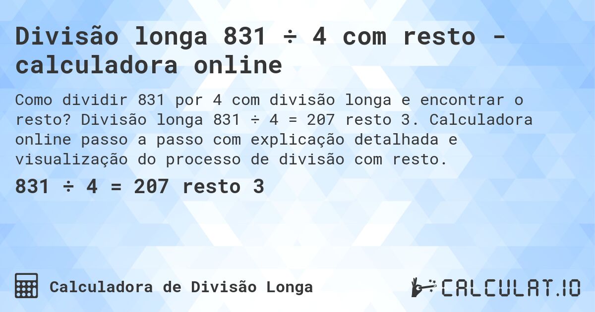 Divisão longa 831 ÷ 4 com resto - calculadora online. Divisão longa 831 ÷ 4 = 207 resto 3. Calculadora online passo a passo com explicação detalhada e visualização do processo de divisão com resto.