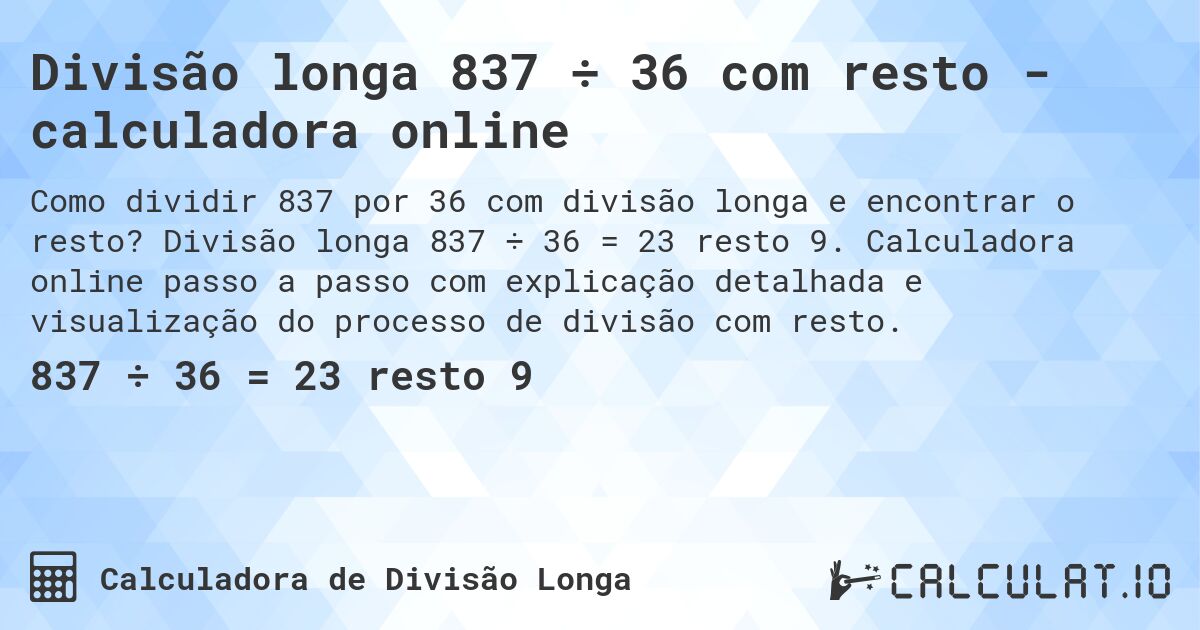 Divisão longa 837 ÷ 36 com resto - calculadora online. Divisão longa 837 ÷ 36 = 23 resto 9. Calculadora online passo a passo com explicação detalhada e visualização do processo de divisão com resto.