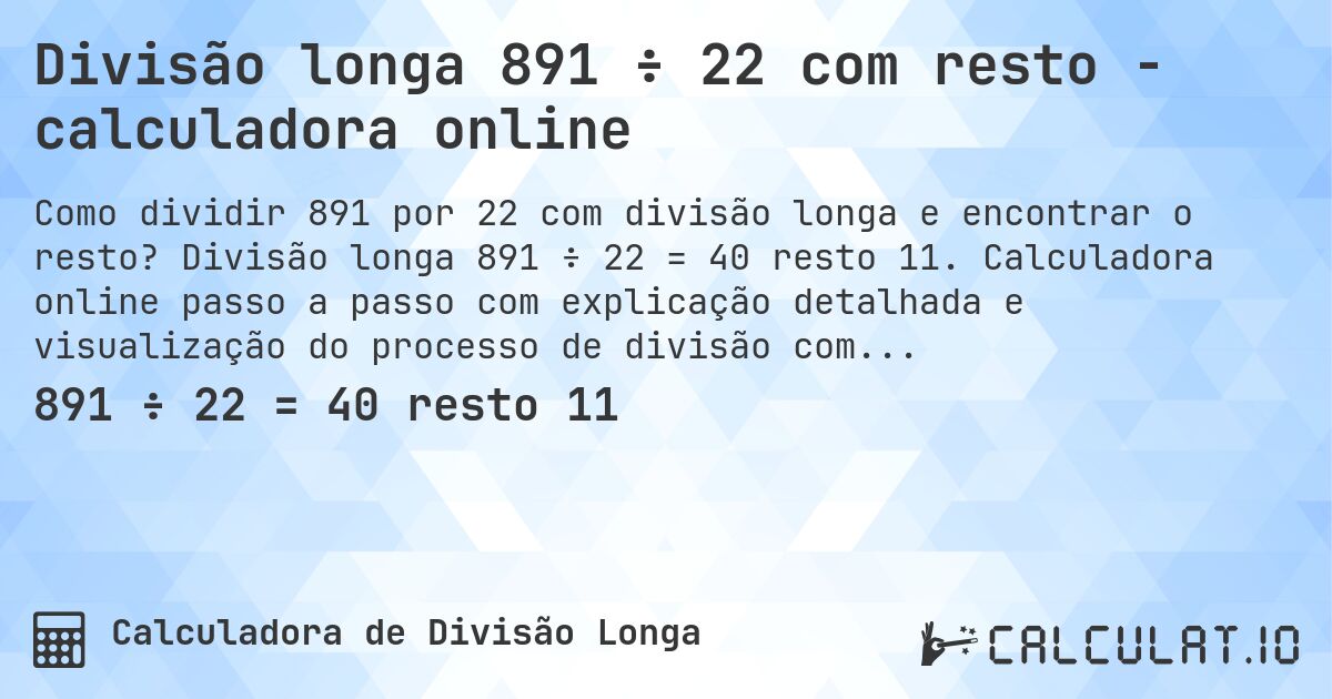 Divisão longa 891 ÷ 22 com resto - calculadora online. Divisão longa 891 ÷ 22 = 40 resto 11. Calculadora online passo a passo com explicação detalhada e visualização do processo de divisão com resto.