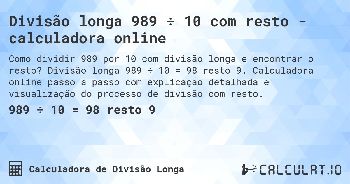 Divisão longa 989 ÷ 10 com resto - calculadora online. Divisão longa 989 ÷ 10 = 98 resto 9. Calculadora online passo a passo com explicação detalhada e visualização do processo de divisão com resto.