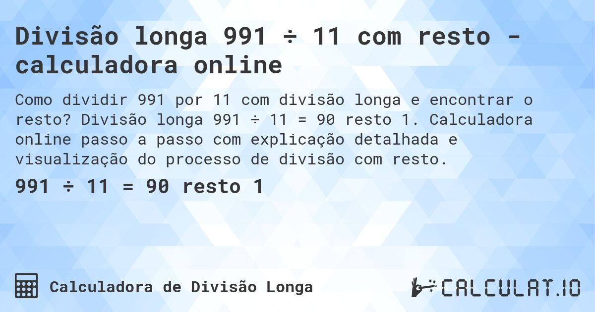 Divisão longa 991 ÷ 11 com resto - calculadora online. Divisão longa 991 ÷ 11 = 90 resto 1. Calculadora online passo a passo com explicação detalhada e visualização do processo de divisão com resto.