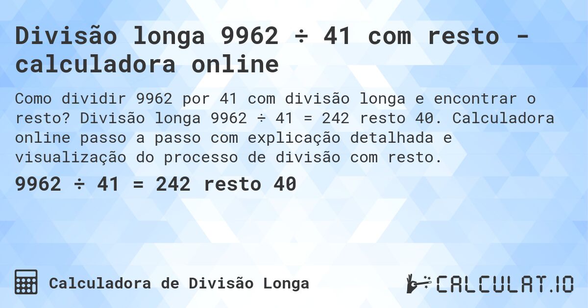 Divisão longa 9962 ÷ 41 com resto - calculadora online. Divisão longa 9962 ÷ 41 = 242 resto 40. Calculadora online passo a passo com explicação detalhada e visualização do processo de divisão com resto.
