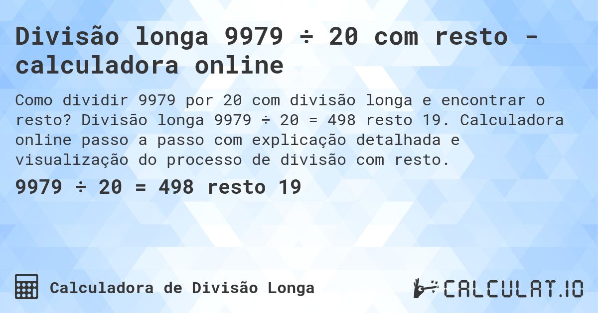 Divisão longa 9979 ÷ 20 com resto - calculadora online. Divisão longa 9979 ÷ 20 = 498 resto 19. Calculadora online passo a passo com explicação detalhada e visualização do processo de divisão com resto.