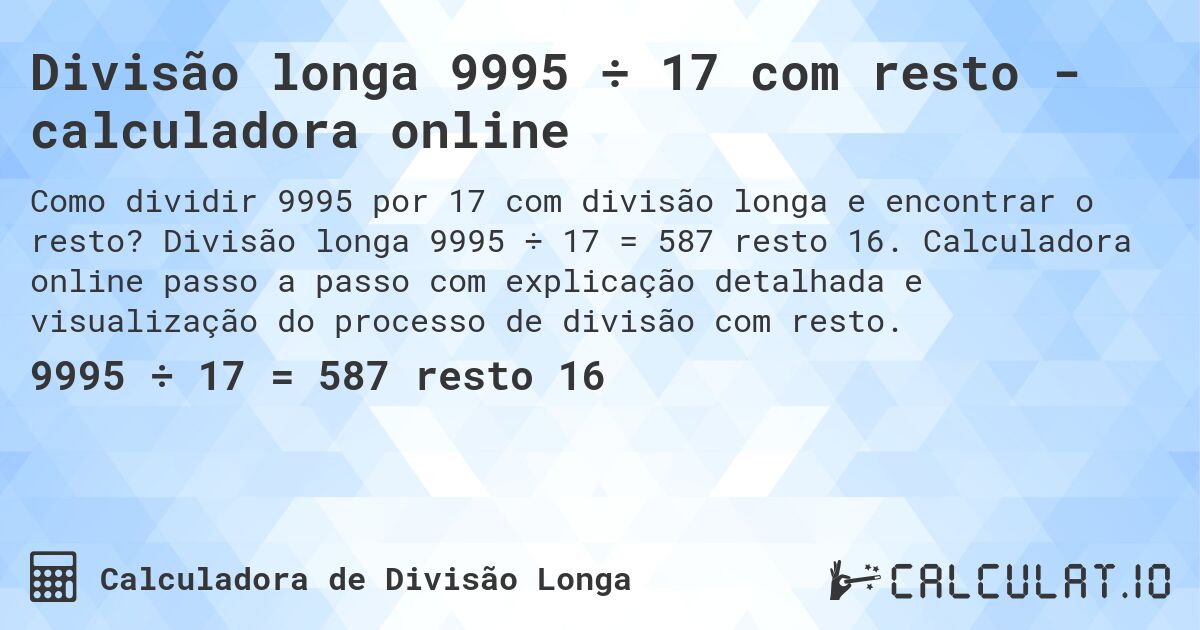 Divisão longa 9995 ÷ 17 com resto - calculadora online. Divisão longa 9995 ÷ 17 = 587 resto 16. Calculadora online passo a passo com explicação detalhada e visualização do processo de divisão com resto.