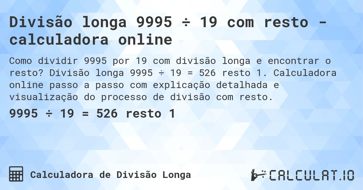 Divisão longa 9995 ÷ 19 com resto - calculadora online. Divisão longa 9995 ÷ 19 = 526 resto 1. Calculadora online passo a passo com explicação detalhada e visualização do processo de divisão com resto.
