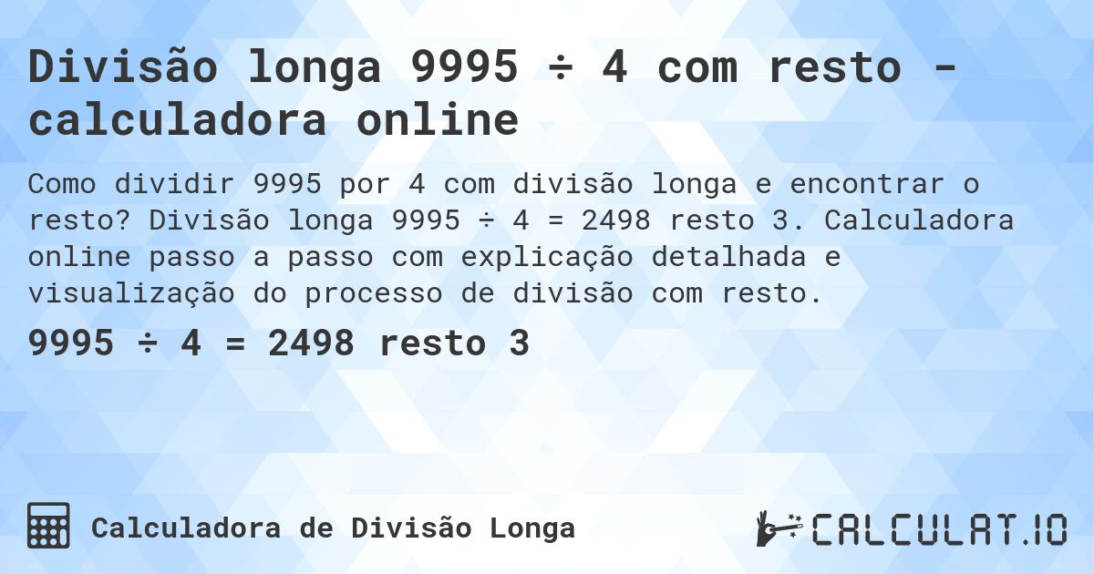 Divisão longa 9995 ÷ 4 com resto - calculadora online. Divisão longa 9995 ÷ 4 = 2498 resto 3. Calculadora online passo a passo com explicação detalhada e visualização do processo de divisão com resto.