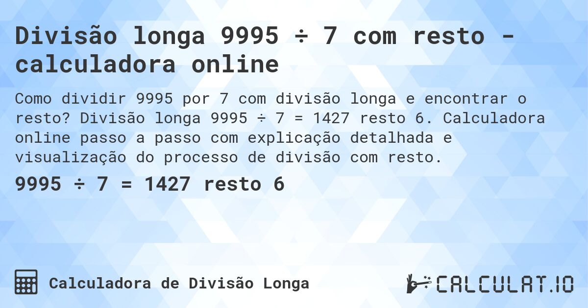 Divisão longa 9995 ÷ 7 com resto - calculadora online. Divisão longa 9995 ÷ 7 = 1427 resto 6. Calculadora online passo a passo com explicação detalhada e visualização do processo de divisão com resto.
