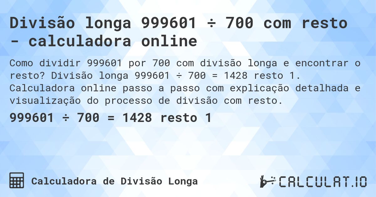 Divisão longa 999601 ÷ 700 com resto - calculadora online. Divisão longa 999601 ÷ 700 = 1428 resto 1. Calculadora online passo a passo com explicação detalhada e visualização do processo de divisão com resto.
