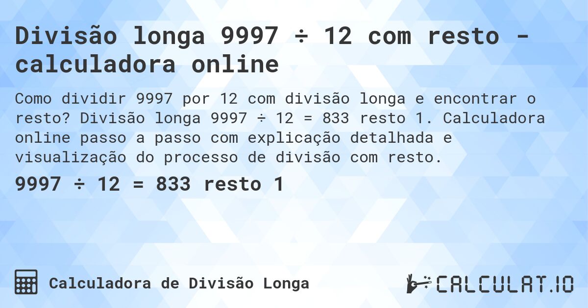 Divisão longa 9997 ÷ 12 com resto - calculadora online. Divisão longa 9997 ÷ 12 = 833 resto 1. Calculadora online passo a passo com explicação detalhada e visualização do processo de divisão com resto.