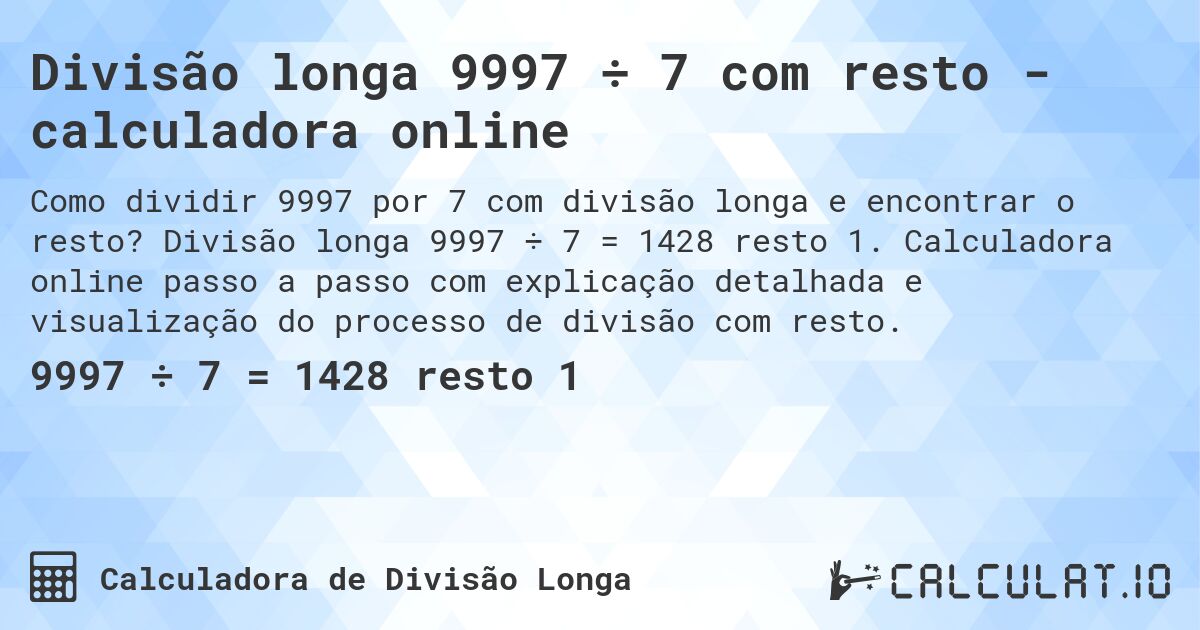 Divisão longa 9997 ÷ 7 com resto - calculadora online. Divisão longa 9997 ÷ 7 = 1428 resto 1. Calculadora online passo a passo com explicação detalhada e visualização do processo de divisão com resto.