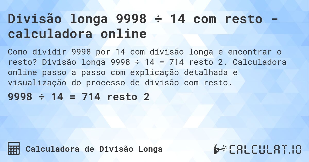 Divisão longa 9998 ÷ 14 com resto - calculadora online. Divisão longa 9998 ÷ 14 = 714 resto 2. Calculadora online passo a passo com explicação detalhada e visualização do processo de divisão com resto.