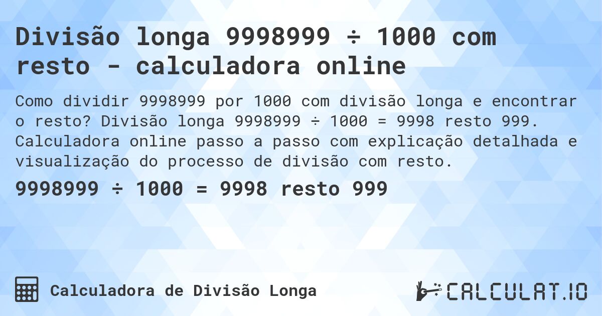 Divisão longa 9998999 ÷ 1000 com resto - calculadora online. Divisão longa 9998999 ÷ 1000 = 9998 resto 999. Calculadora online passo a passo com explicação detalhada e visualização do processo de divisão com resto.
