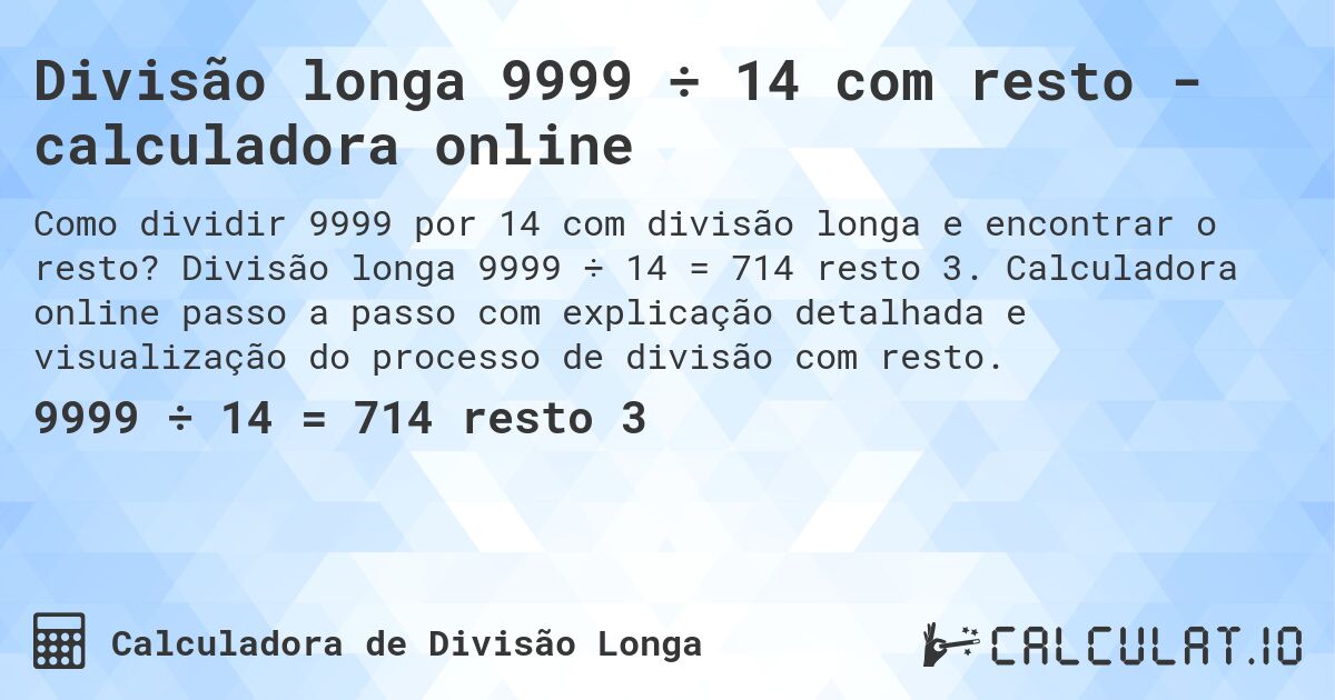 Divisão longa 9999 ÷ 14 com resto - calculadora online. Divisão longa 9999 ÷ 14 = 714 resto 3. Calculadora online passo a passo com explicação detalhada e visualização do processo de divisão com resto.