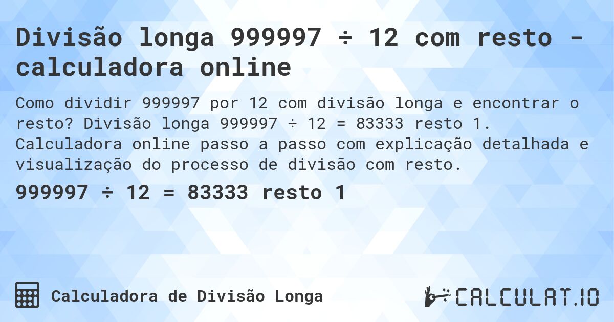 Divisão longa 999997 ÷ 12 com resto - calculadora online. Divisão longa 999997 ÷ 12 = 83333 resto 1. Calculadora online passo a passo com explicação detalhada e visualização do processo de divisão com resto.