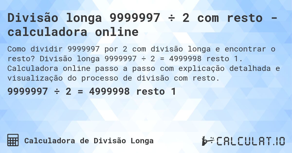 Divisão longa 9999997 ÷ 2 com resto - calculadora online. Divisão longa 9999997 ÷ 2 = 4999998 resto 1. Calculadora online passo a passo com explicação detalhada e visualização do processo de divisão com resto.
