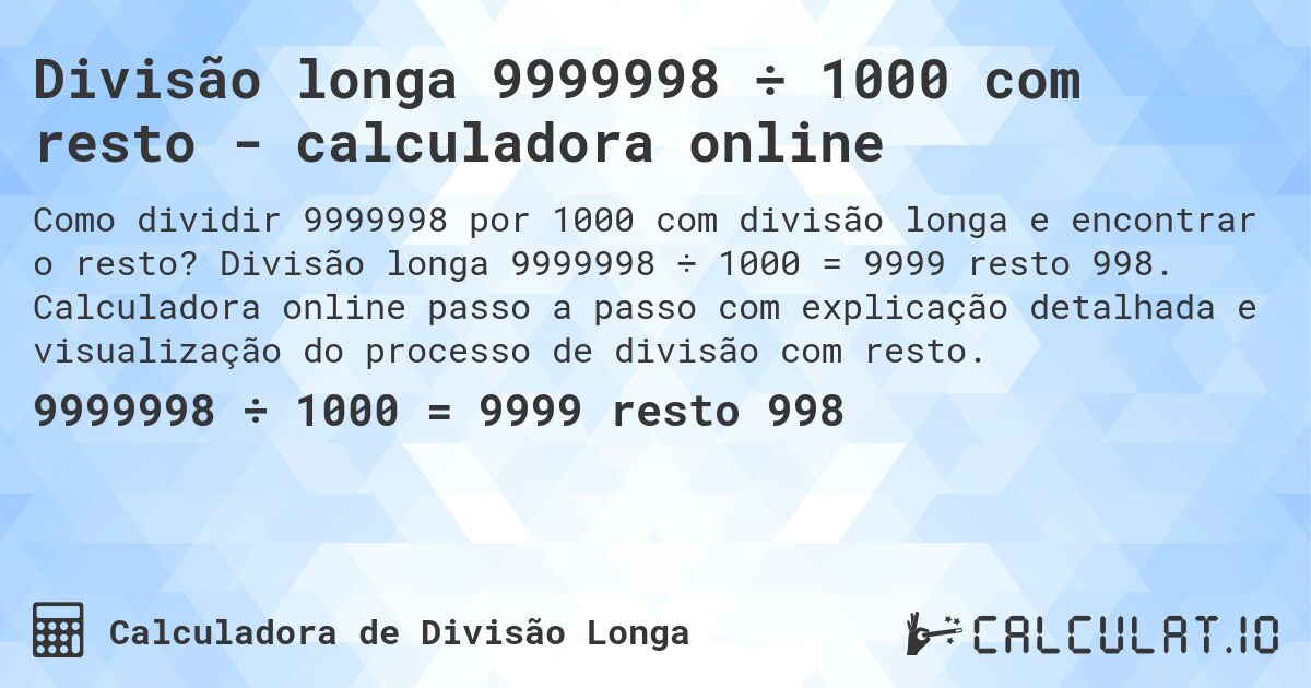 Divisão longa 9999998 ÷ 1000 com resto - calculadora online. Divisão longa 9999998 ÷ 1000 = 9999 resto 998. Calculadora online passo a passo com explicação detalhada e visualização do processo de divisão com resto.