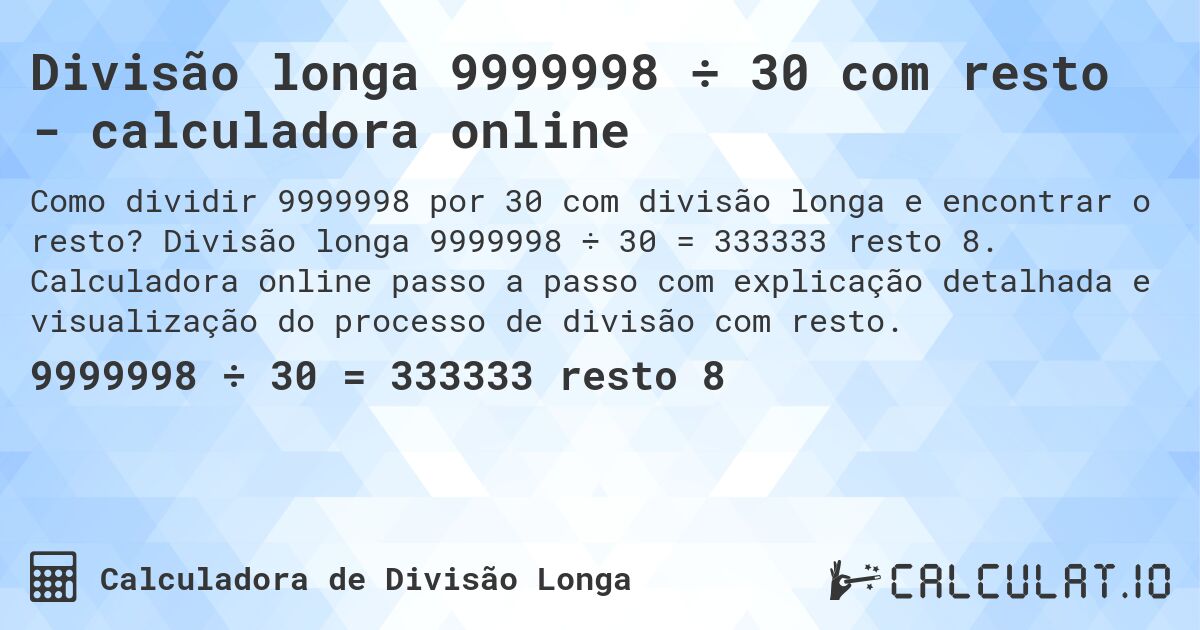 Divisão longa 9999998 ÷ 30 com resto - calculadora online. Divisão longa 9999998 ÷ 30 = 333333 resto 8. Calculadora online passo a passo com explicação detalhada e visualização do processo de divisão com resto.