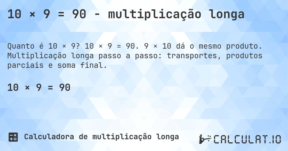 10 × 9 = 90 - multiplicação longa. 10 × 9 = 90. 9 × 10 dá o mesmo produto. Multiplicação longa passo a passo: transportes, produtos parciais e soma final.