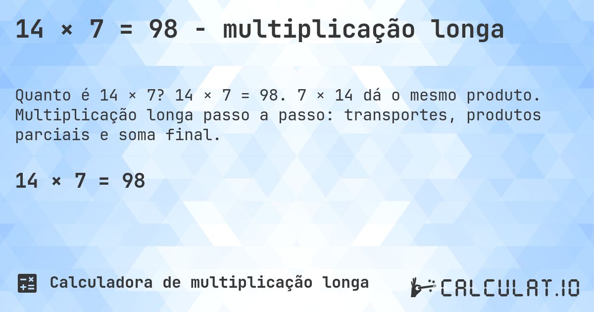 14 × 7 = 98 - multiplicação longa. 14 × 7 = 98. 7 × 14 dá o mesmo produto. Multiplicação longa passo a passo: transportes, produtos parciais e soma final.