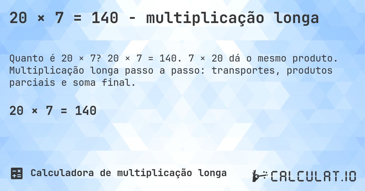 20 × 7 = 140 - multiplicação longa. 20 × 7 = 140. 7 × 20 dá o mesmo produto. Multiplicação longa passo a passo: transportes, produtos parciais e soma final.