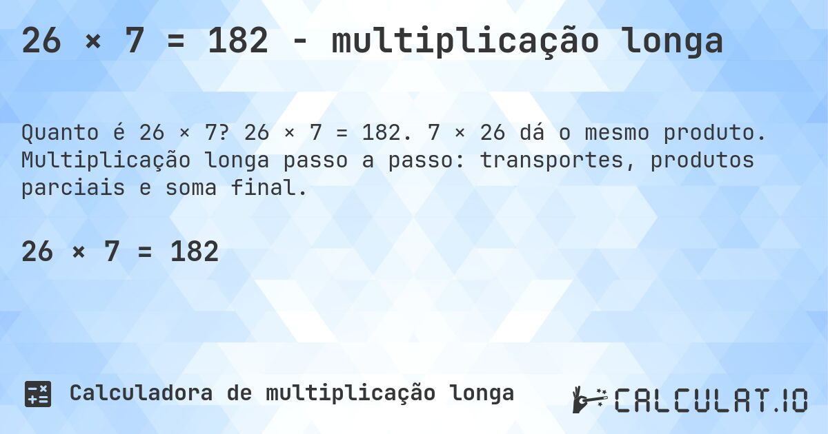26 × 7 = 182 - multiplicação longa. 26 × 7 = 182. 7 × 26 dá o mesmo produto. Multiplicação longa passo a passo: transportes, produtos parciais e soma final.