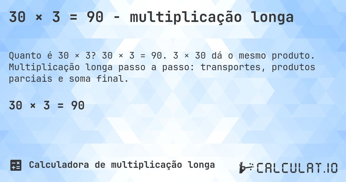 30 × 3 = 90 - multiplicação longa. 30 × 3 = 90. 3 × 30 dá o mesmo produto. Multiplicação longa passo a passo: transportes, produtos parciais e soma final.