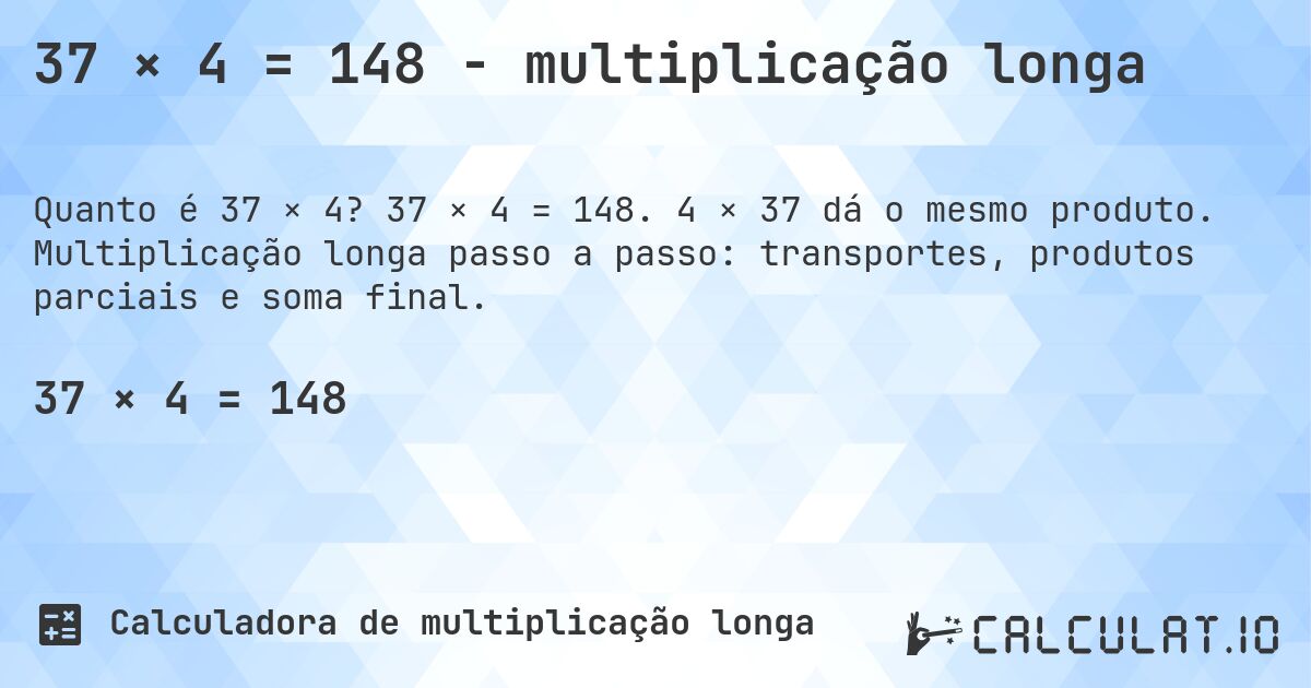 37 × 4 = 148 - multiplicação longa. 37 × 4 = 148. 4 × 37 dá o mesmo produto. Multiplicação longa passo a passo: transportes, produtos parciais e soma final.