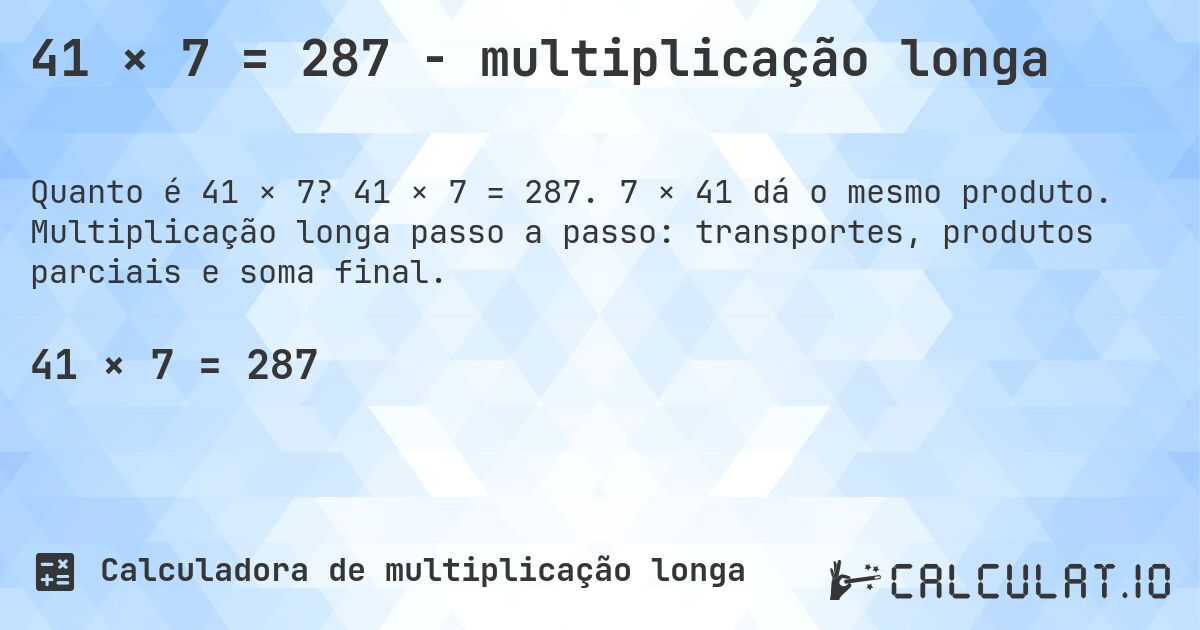 41 × 7 = 287 - multiplicação longa. 41 × 7 = 287. 7 × 41 dá o mesmo produto. Multiplicação longa passo a passo: transportes, produtos parciais e soma final.