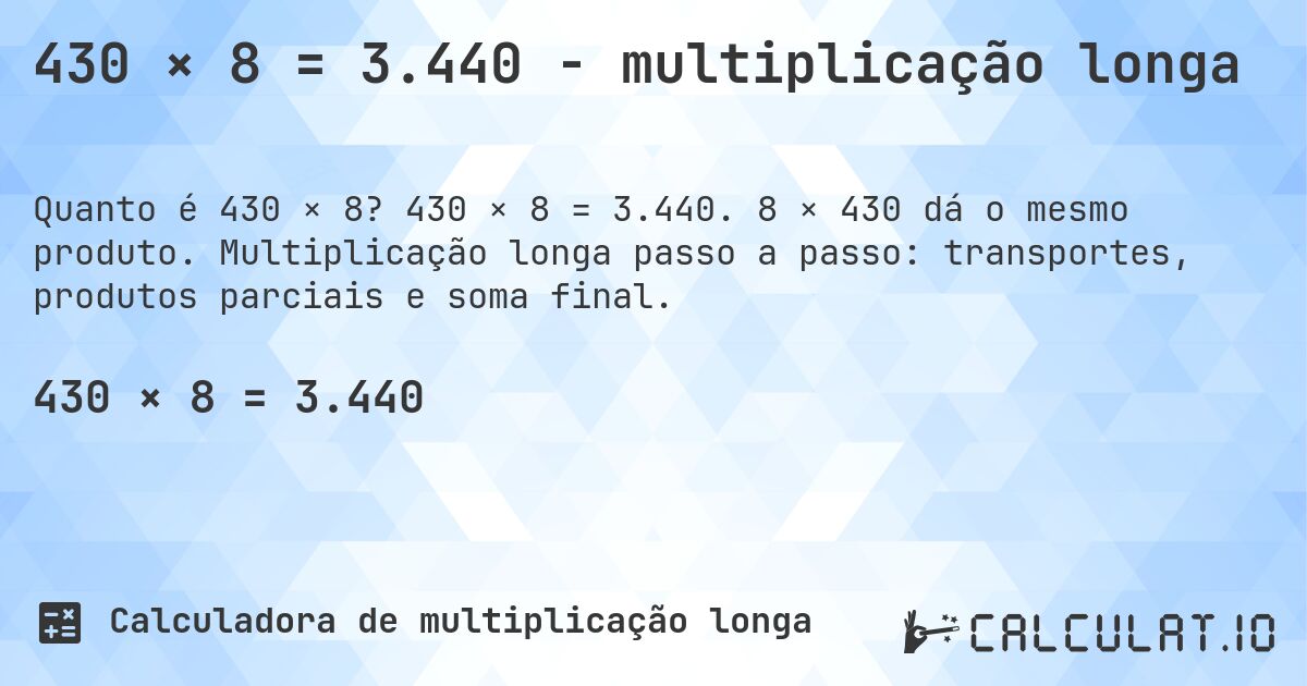430 × 8 = 3.440 - multiplicação longa. 430 × 8 = 3.440. 8 × 430 dá o mesmo produto. Multiplicação longa passo a passo: transportes, produtos parciais e soma final.