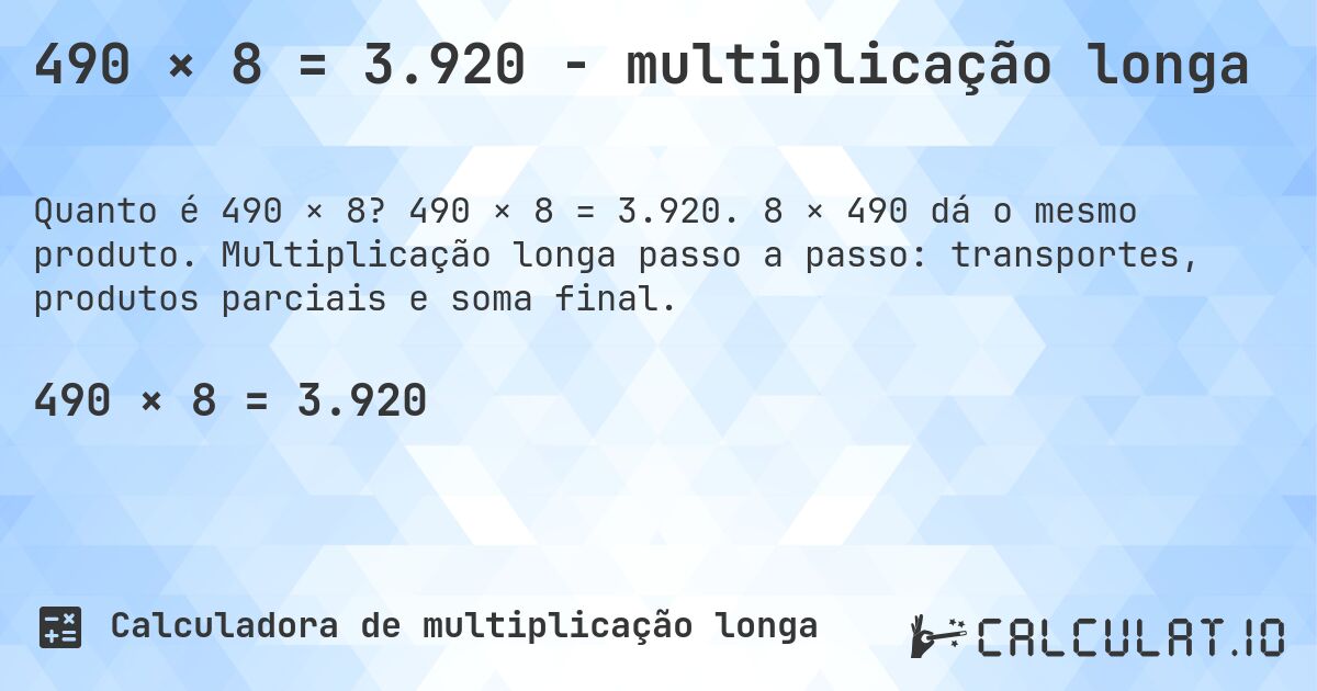 490 × 8 = 3.920 - multiplicação longa. 490 × 8 = 3.920. 8 × 490 dá o mesmo produto. Multiplicação longa passo a passo: transportes, produtos parciais e soma final.