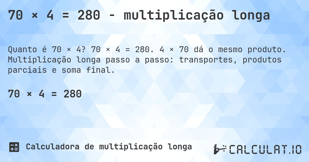 70 × 4 = 280 - multiplicação longa. 70 × 4 = 280. 4 × 70 dá o mesmo produto. Multiplicação longa passo a passo: transportes, produtos parciais e soma final.