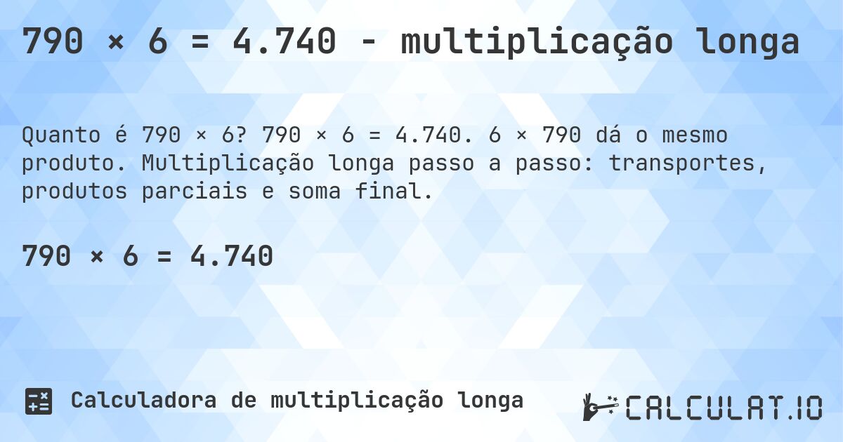 790 × 6 = 4.740 - multiplicação longa. 790 × 6 = 4.740. 6 × 790 dá o mesmo produto. Multiplicação longa passo a passo: transportes, produtos parciais e soma final.
