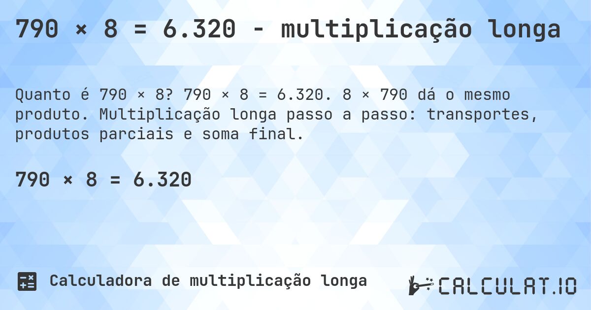 790 × 8 = 6.320 - multiplicação longa. 790 × 8 = 6.320. 8 × 790 dá o mesmo produto. Multiplicação longa passo a passo: transportes, produtos parciais e soma final.