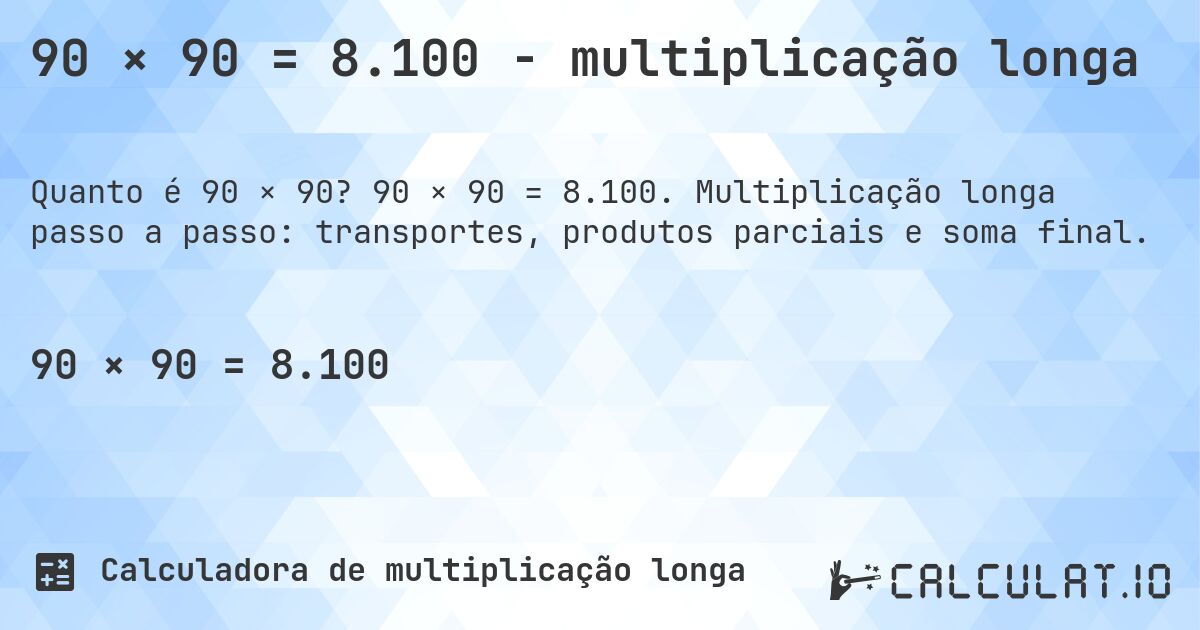 90 × 90 = 8.100 - multiplicação longa. 90 × 90 = 8.100. Multiplicação longa passo a passo: transportes, produtos parciais e soma final.
